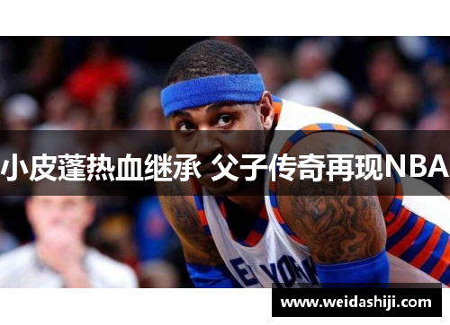 小皮蓬热血继承 父子传奇再现NBA